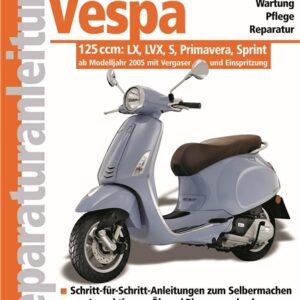 Reparaturanleitung "Vespa 125ccm: LX, LXV, S, Primavera, Sprint - Wartung, Pflege, Reparatur" ab Modelljahr 2005 mit Vergaser und Einspritzung
